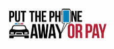 Graphic of a police car with a roof light bar and the message “Put the Phone Away or Pay,” with the “O” in “Phone” depicted as a speech bubble containing a phone icon, and “Or Pay” highlighted in red.